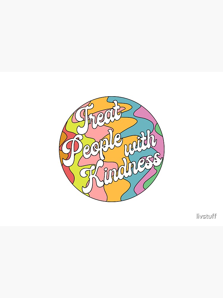 Groovy Treat 'Em With Kindness Design by livstuff
