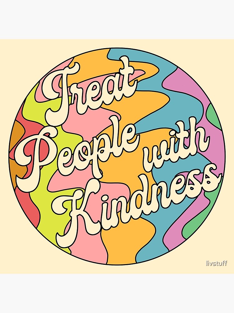 Groovy Treat 'Em With Kindness Design by livstuff