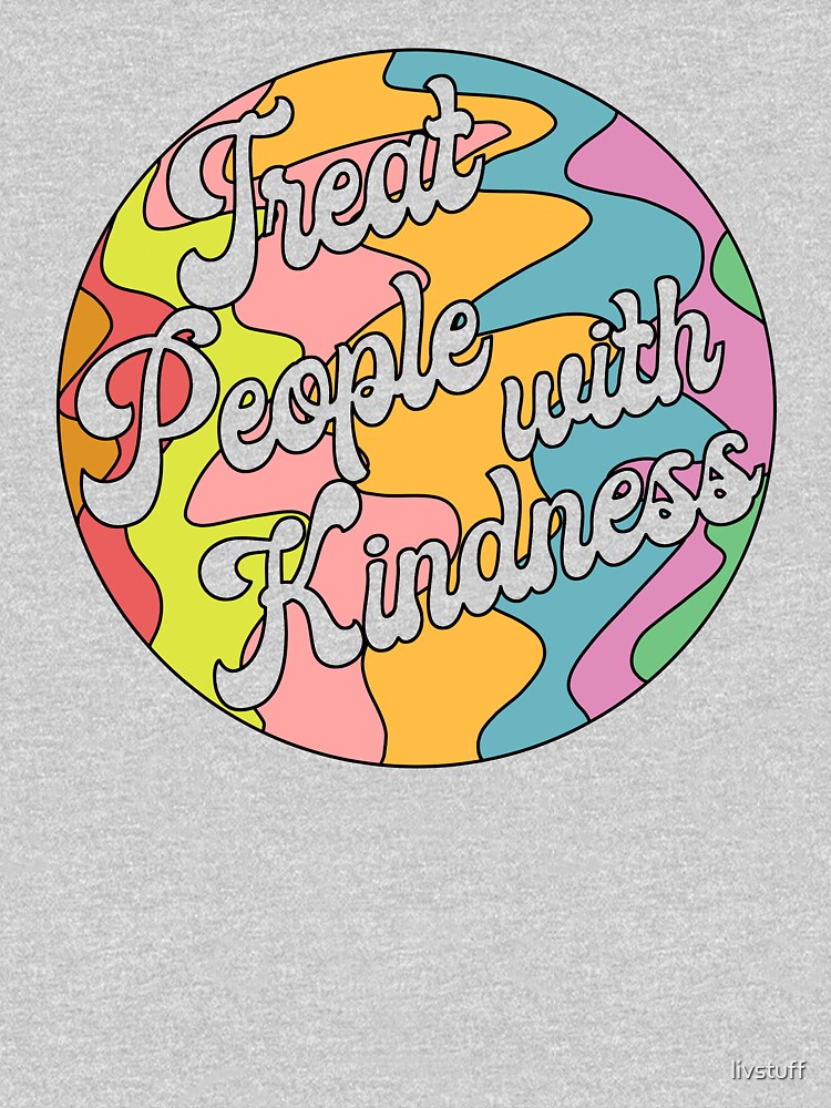 Groovy Treat 'Em With Kindness Design by livstuff