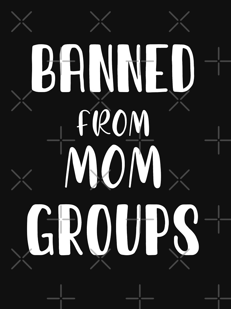 Banned From Mom Groups Fanny Mom T T Shirt For Sale By Aymanee