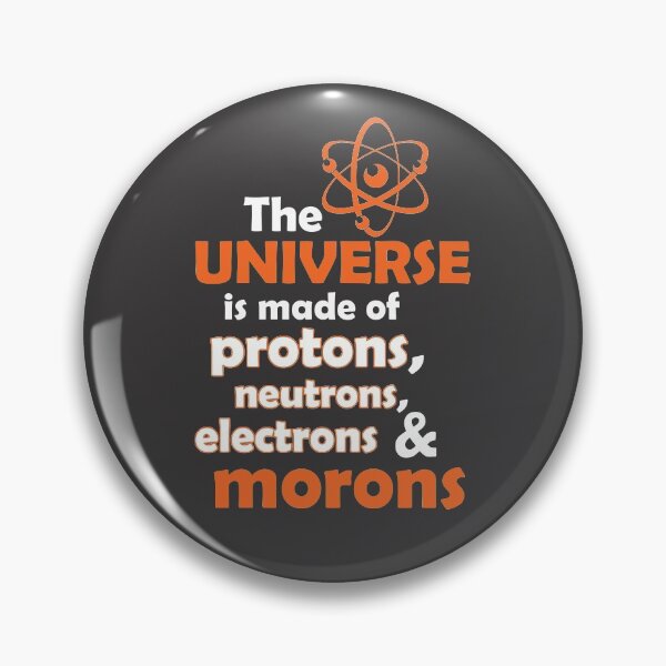 Item preview, The Universe is made of protons, neutrons, electrons & morons. designed and sold by flipper42.