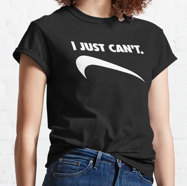 I Just Can't Classic T-Shirt