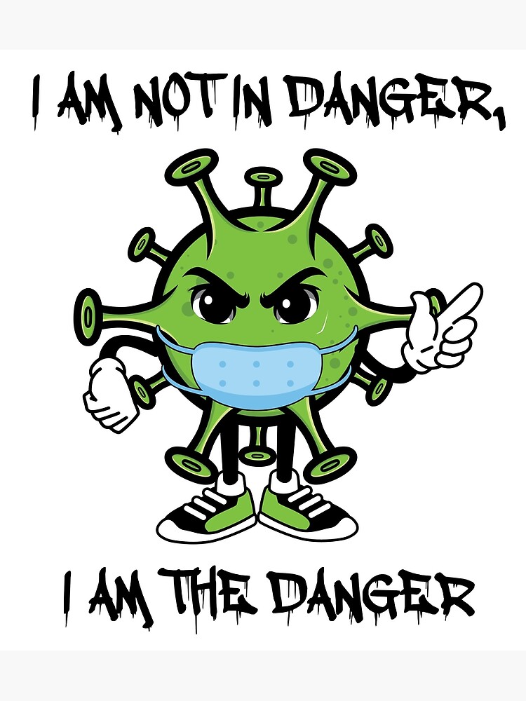 covid-19-i-am-not-in-danger-i-am-the-danger-poster-for-sale-by-gramf