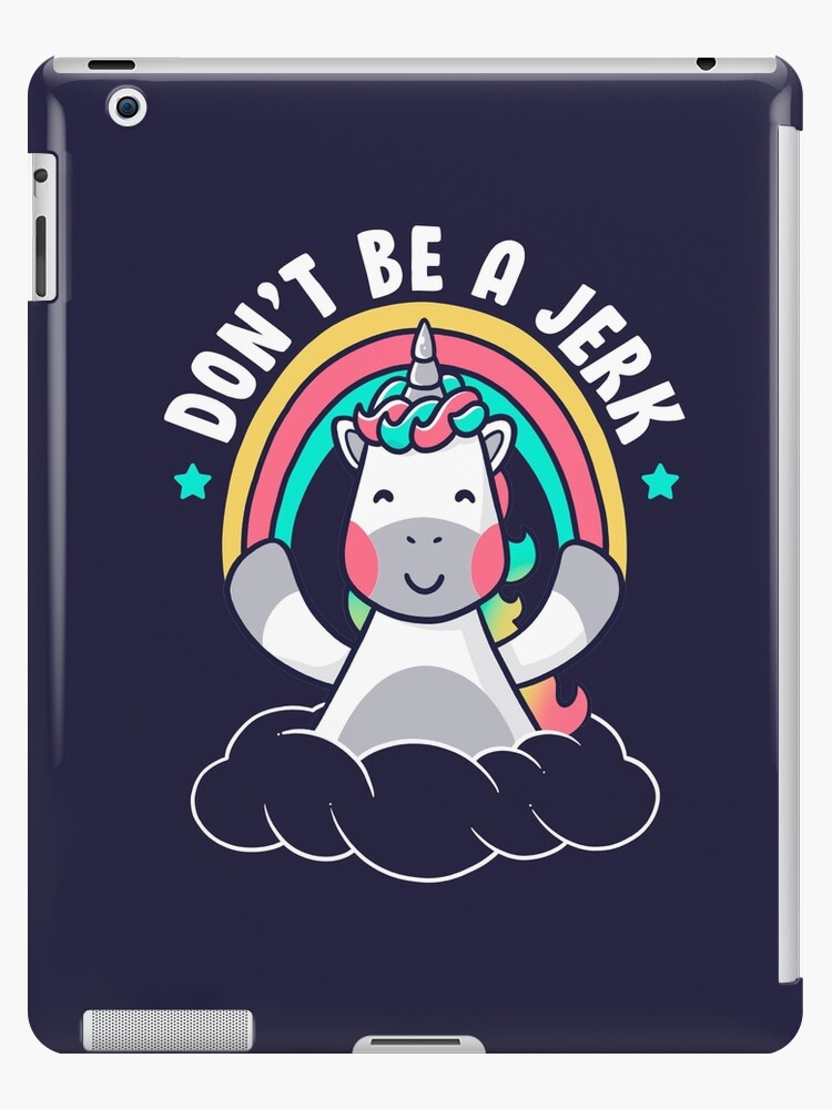 Don't Be a Jerk Funny Unicorn Rainbow iPad Case & Skin for Sale by EduEly