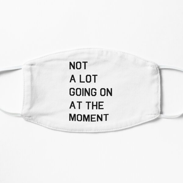 Not A Lot Going On At The Moment Mask