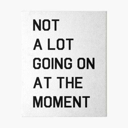 Not A Lot Going On At The Moment Art Board Print