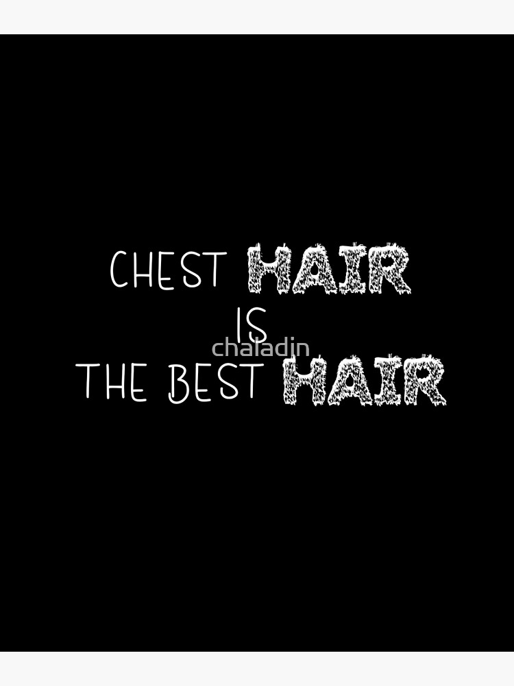 "CHEST HAIR IS THE BEST HAIR GIFT FOR HAIRY MEN " Poster by chaladin
