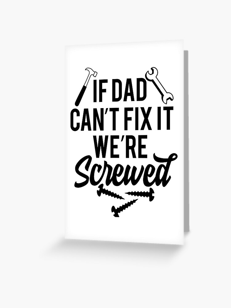 If Dad Can T Fix It We Re Screwed Fathers Day Gift Greeting Card By Pushmerch Redbubble