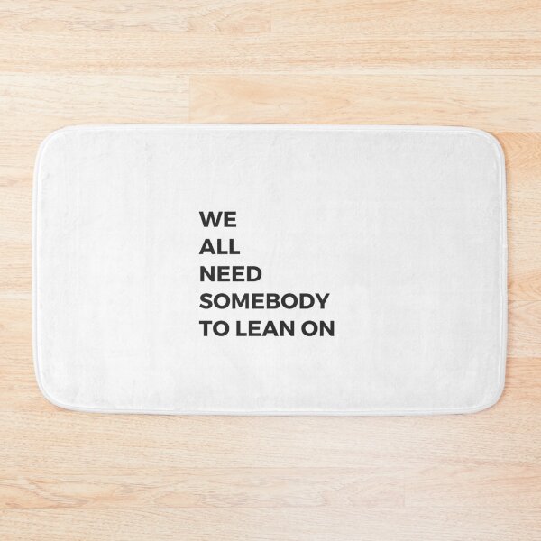 Item preview, we all need somebody to lean on designed and sold by Inspirationmotivation.