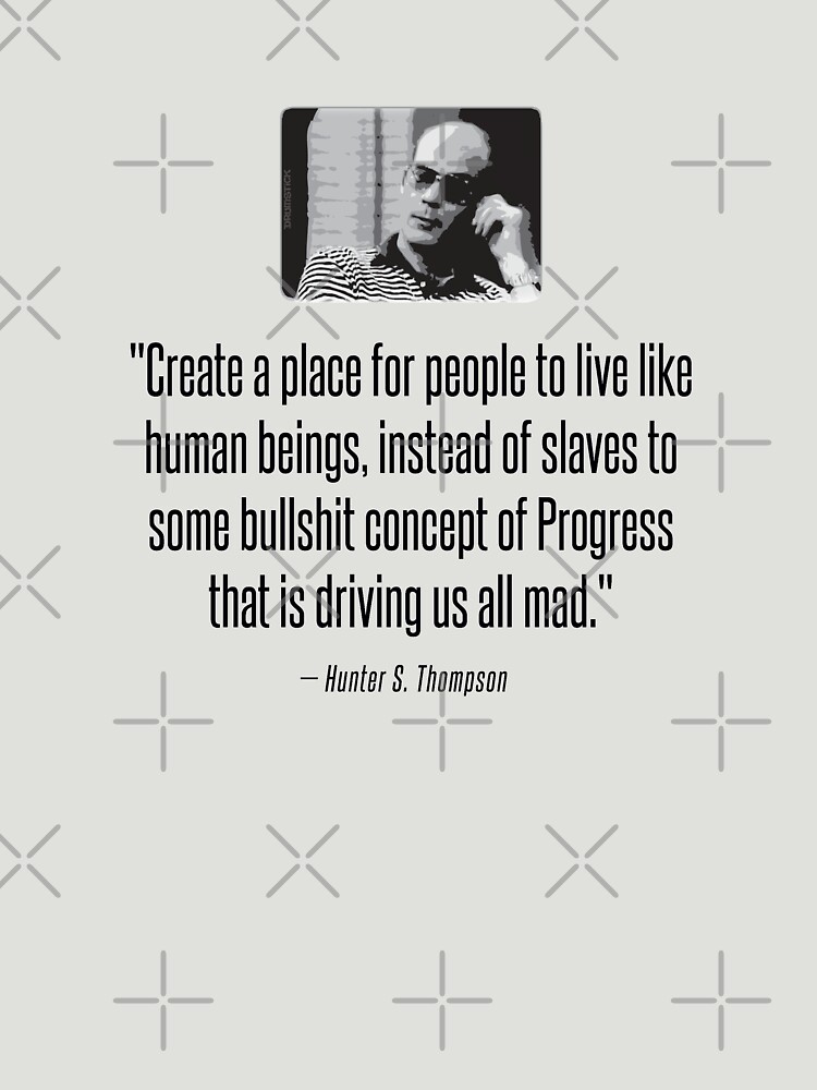 Hunter S. Thompson Quote : Progress by thedrumstick
