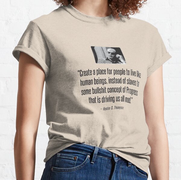 Hunter S. Thompson Quote : Progress Classic T-Shirt