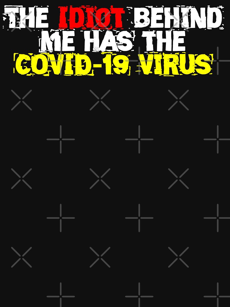 The Idiot behind me has the COVID-19 Virus by Mbranco
