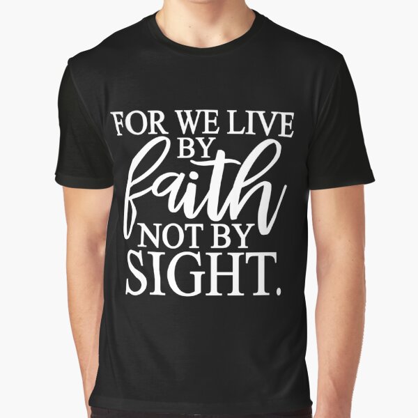 We Live By Faith Not By Sight T-Shirts | Redbubble