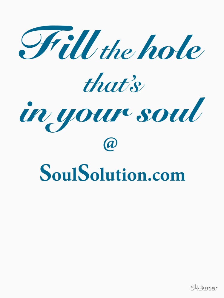 Fill the hole that's in your soul at SoulSolution.com by 543wear