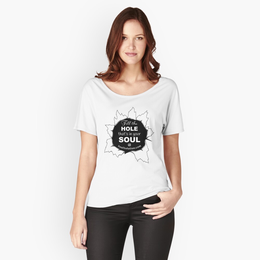 Fill the hole that's in your soul Relaxed Fit T-Shirt
