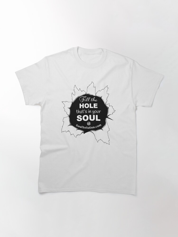Alternate view of Fill the hole that's in your soul Classic T-Shirt