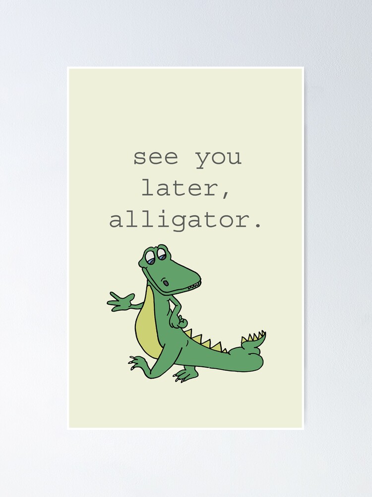 See You Later Alligator Poster By Gdreizen Redbubble