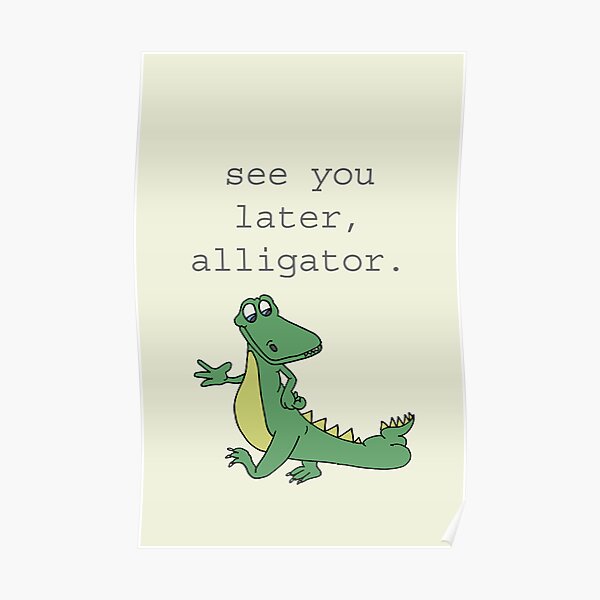 See You Later Alligator Posters Redbubble