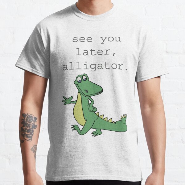 Later Alligator Gifts Merchandise Redbubble