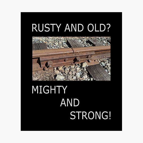 Rusty and Old? Mighty and Strong! Photographic Print