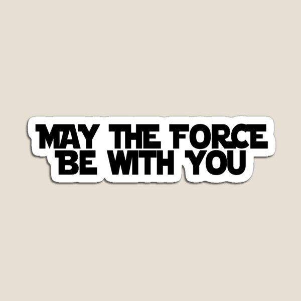 May The Force Be With You Magnet