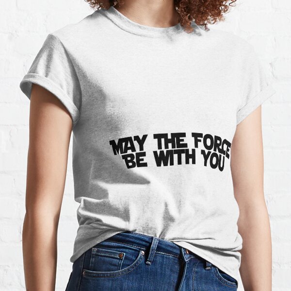 May The Force Be With You Classic T-Shirt