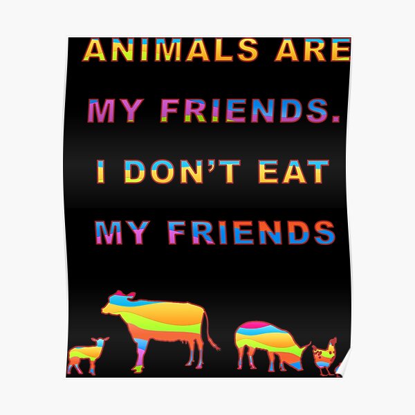 Animals Are My Friends. I Don't Eat My Friends Animals Are My Friends. I Don't Eat My Friends