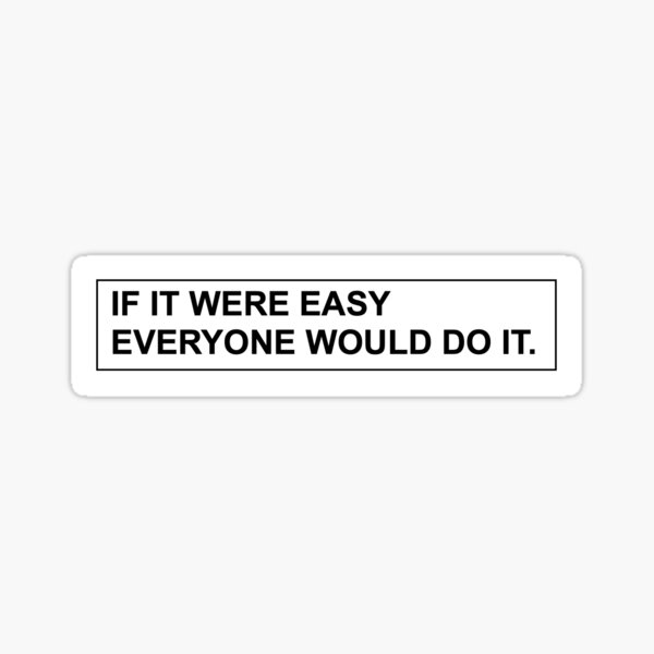 If it were easy everyone would do it Sticker