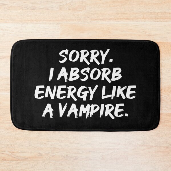 Item preview, Sorry. I Absorb Energy Like a Vampire. | Emotions | Relationship | Quotes | Black designed and sold by Wintre2.