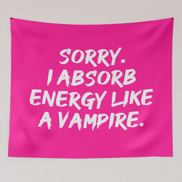 Item preview, Sorry. I Absorb Energy Like a Vampire. | Emotions | Relationship | Quotes | Pink designed and sold by Wintre2.