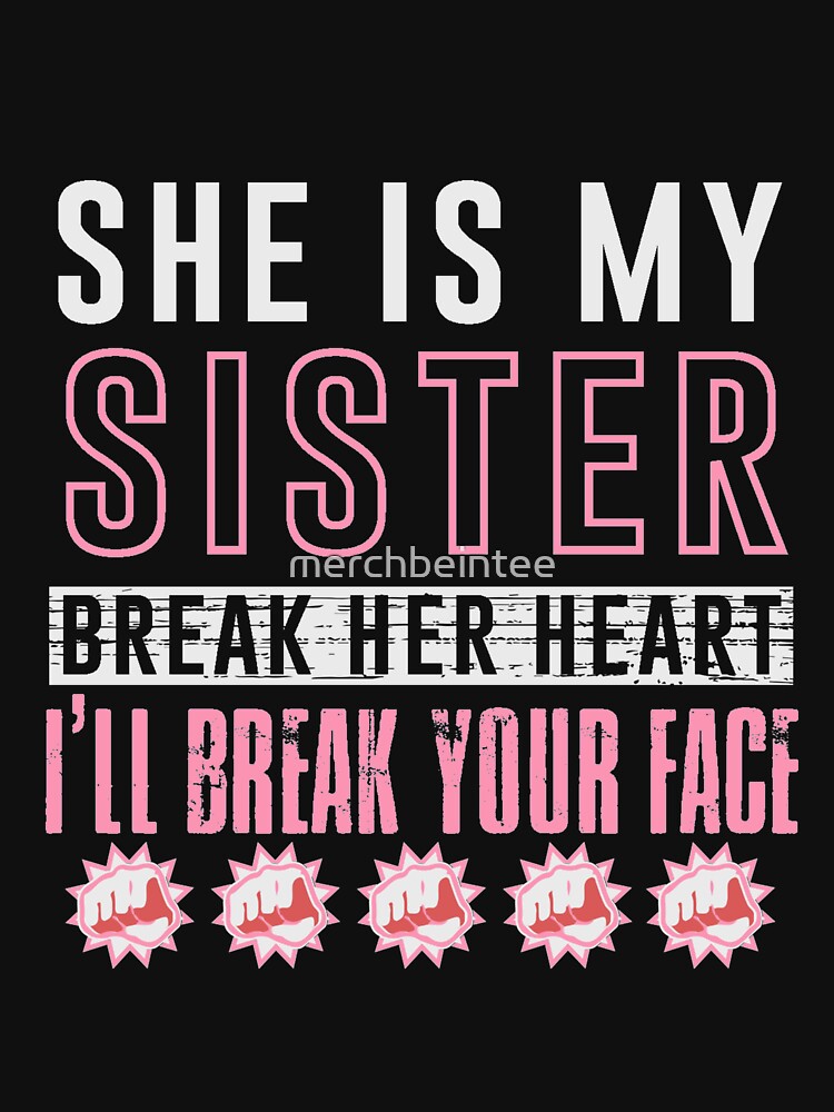 she-is-my-sister-break-her-heart-i-ll-break-your-face-t-shirt-by