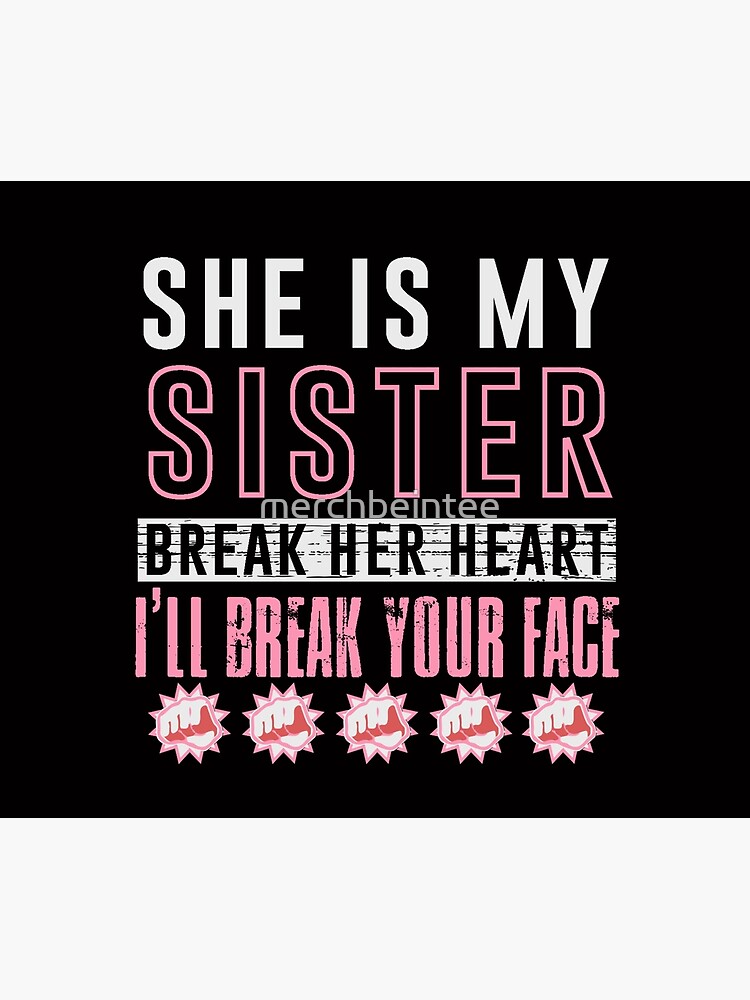 "She is My Sister Break Her Heart I'll Break Your Face" Photographic