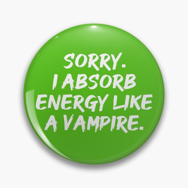 Item preview, Sorry. I Absorb Energy Like a Vampire. | Emotions | Relationship | Quotes | Green designed and sold by Wintre2.