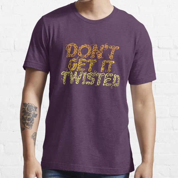 Don’t Get It Twisted Essential T-Shirt