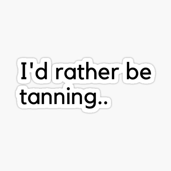 Item preview, I'd rather be tanning designed and sold by Artsychic1.