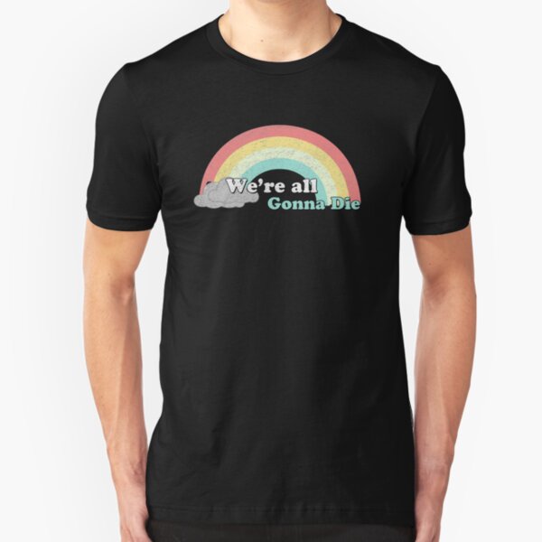 Sarcasic Rainbows - We're all donna die Slim Fit T-Shirt