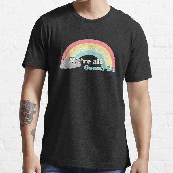 Sarcasic Rainbows - We're all gonna die Essential T-Shirt