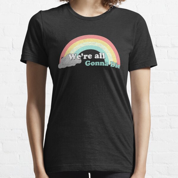Sarcasic Rainbows - We're all gonna die Essential T-Shirt