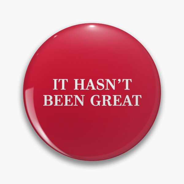 It Hasn't Been Great Pin