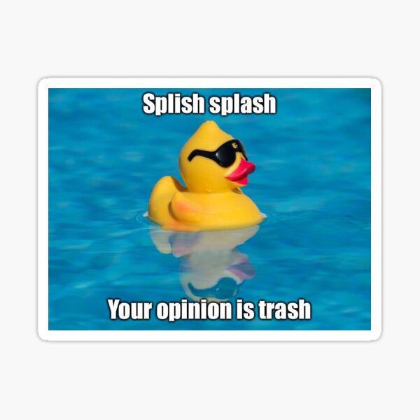 Splish Splash Your Opinion Is Trash Sticker By Augustanaa Redbubble 
