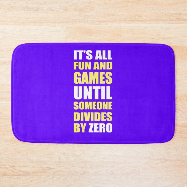 Item preview, Its All Fun and Games UNTIL Someone Divides By Zero. designed and sold by flipper42.