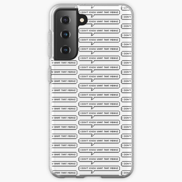 I don't know what that means Samsung Galaxy Soft Case