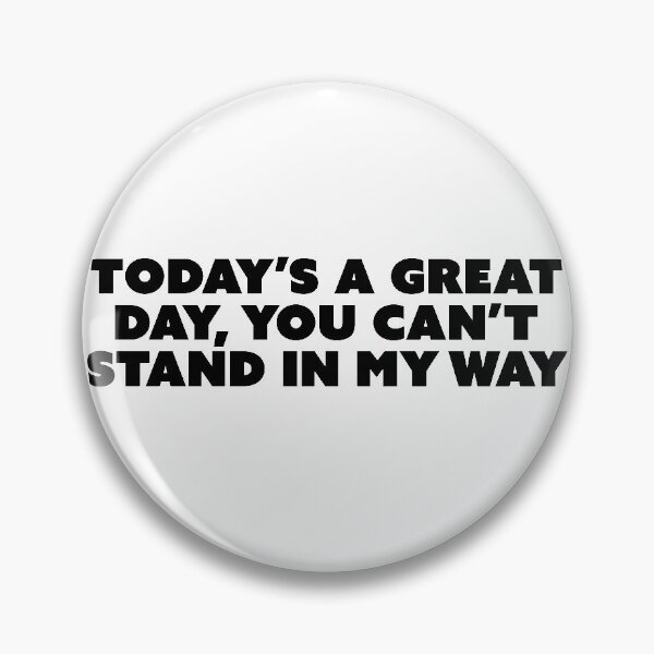 Item preview, today's a great day, you can't get in my way designed and sold by Nicole Christine.