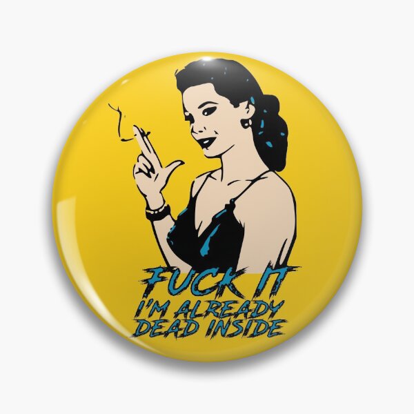 FUCK IT, I' M ALREADY DEAD INSIDE Pin