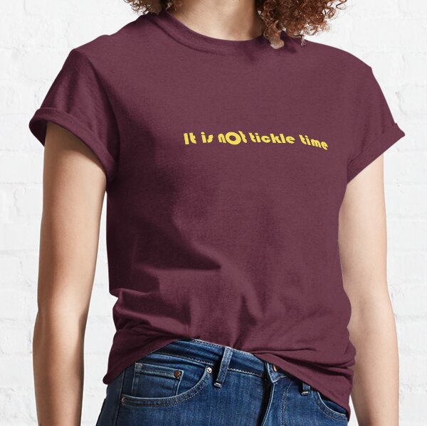 It is not tickle time Classic T-Shirt