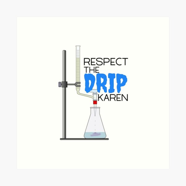 "Respect The Drip Karen Titration" Art Print by PothosPepper Redbubble