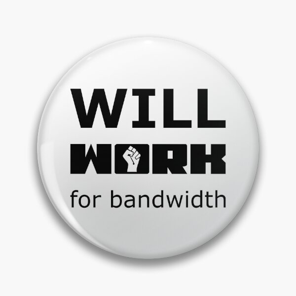 Item preview, Will WORK for bandwidth - Black on White Design for Online Addicts designed and sold by ramiro.