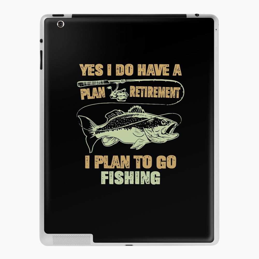 Yes I Do Have A Retirement Plan I Plan To Go Fishing , Retirement, Fishing,  Funny Fishing Shirt, iPad Case & Skin for Sale by Noussairox