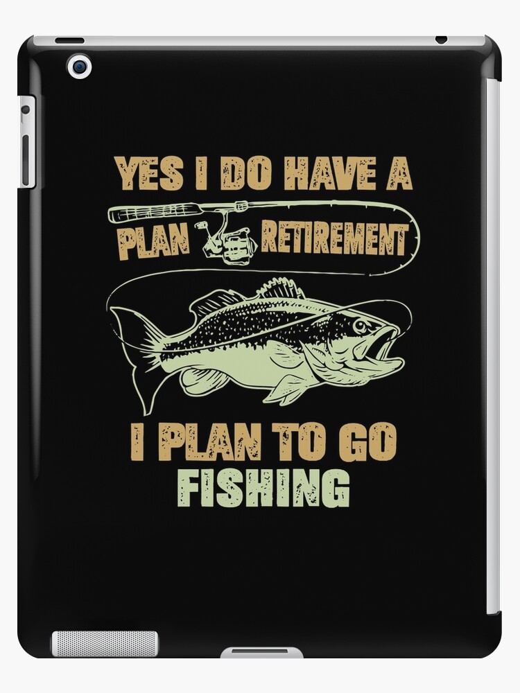 Yes I Do Have A Retirement Plan I Plan To Go Fishing , Retirement