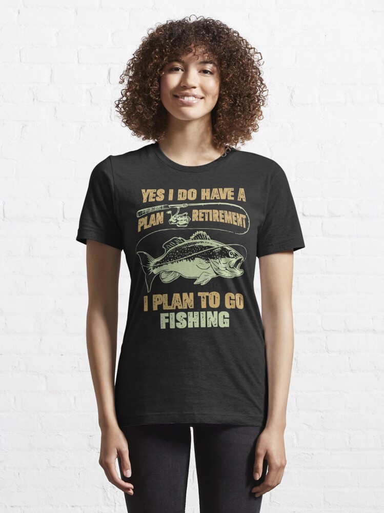 Yes I Do Have A Retirement Plan I Plan To Go Fishing , Retirement, Fishing, Funny  Fishing Shirt, Essential T-Shirt for Sale by Noussairox